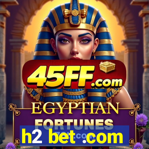 h2 bet .com
